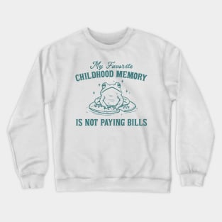 My Favorite Childhood Memory is Not Having to Pay Bills, Funny Meme Shirt, Ironic Crewneck Sweatshirt